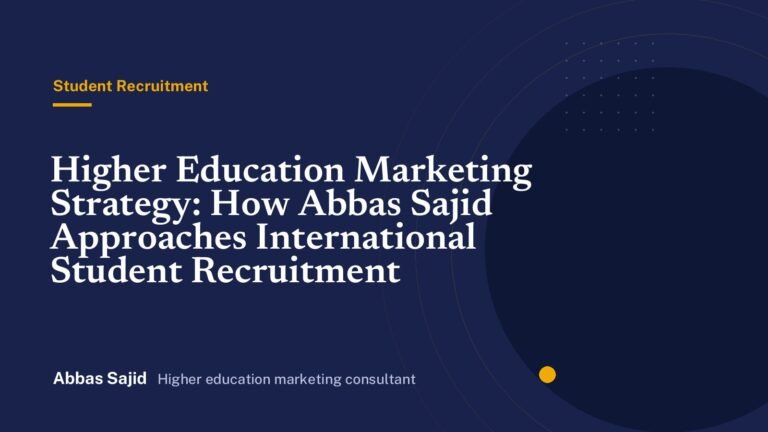 Higher Education Marketing Strategy: How Abbas Sajid Approaches International Student Recruitment
